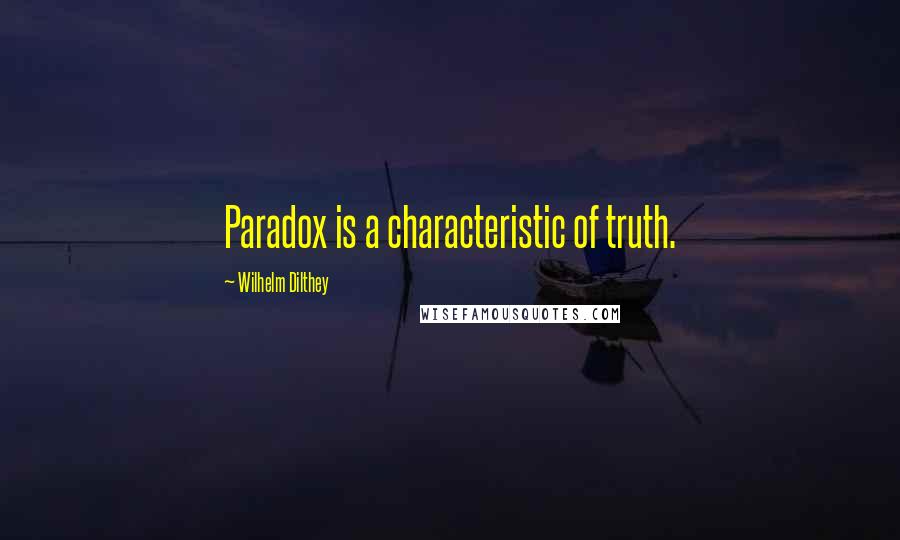 Wilhelm Dilthey Quotes: Paradox is a characteristic of truth.