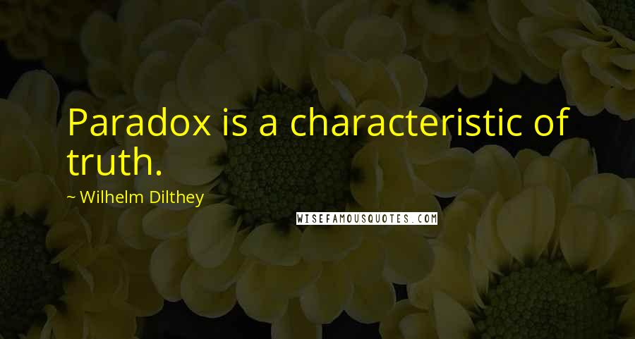 Wilhelm Dilthey Quotes: Paradox is a characteristic of truth.