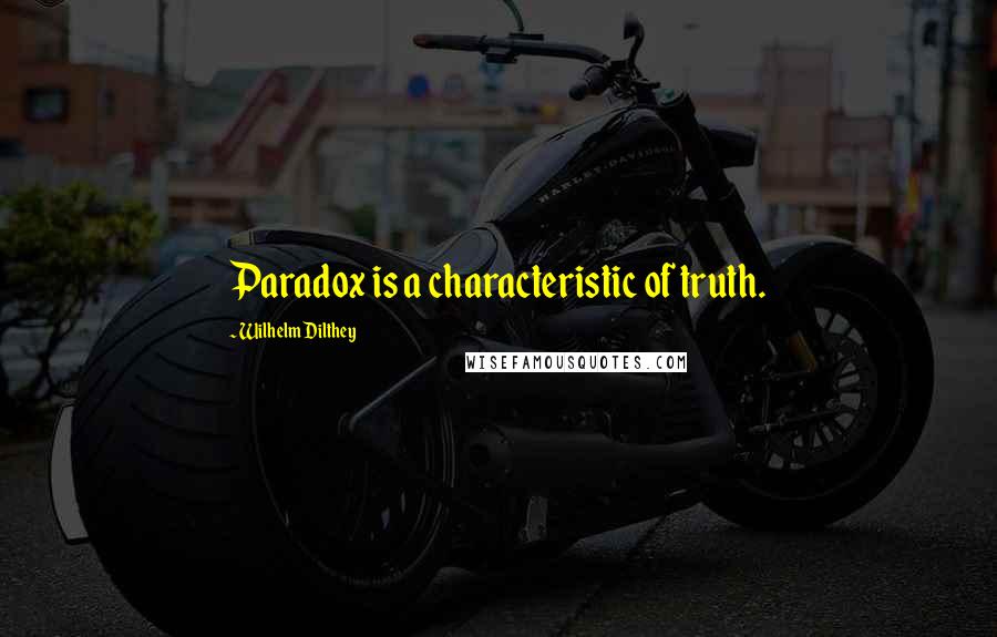 Wilhelm Dilthey Quotes: Paradox is a characteristic of truth.