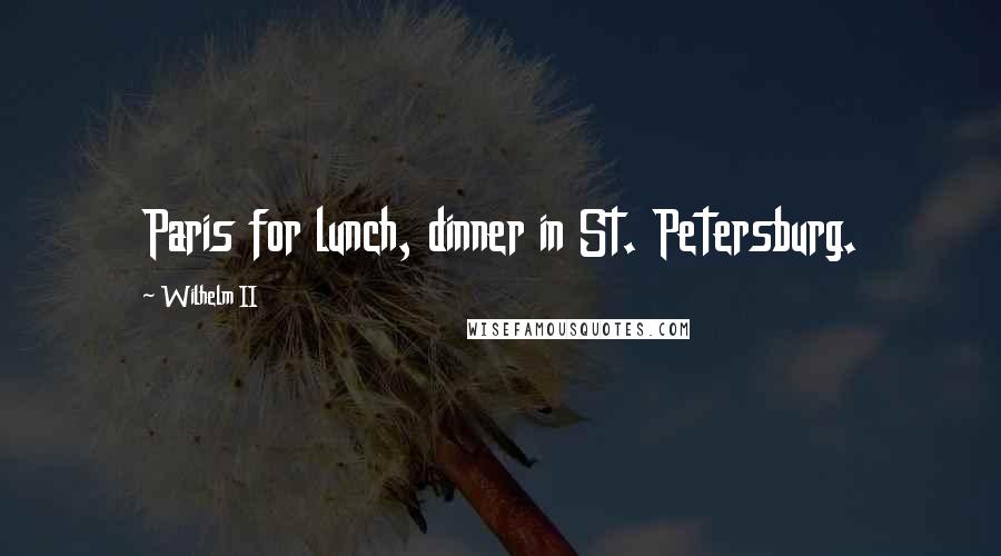 Wilhelm II Quotes: Paris for lunch, dinner in St. Petersburg.