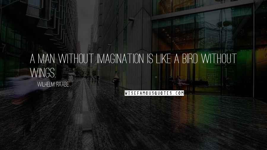 Wilhelm Raabe Quotes: A man without imagination is like a bird without wings.