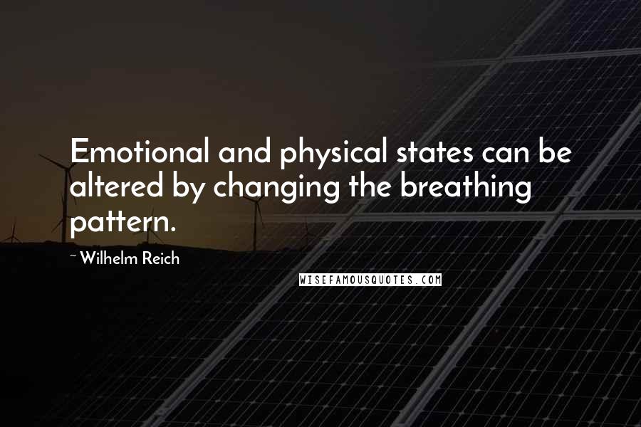 Wilhelm Reich Quotes: Emotional and physical states can be altered by changing the breathing pattern.