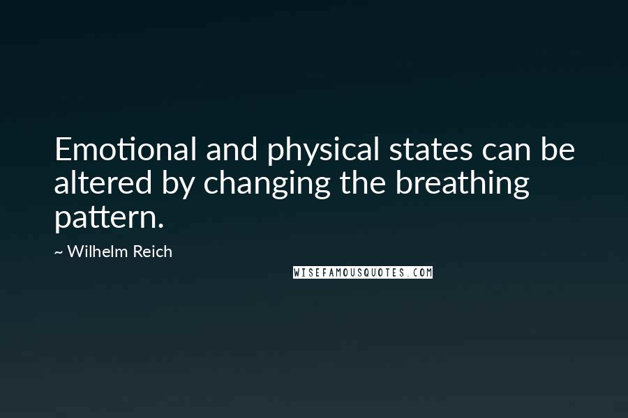 Wilhelm Reich Quotes: Emotional and physical states can be altered by changing the breathing pattern.