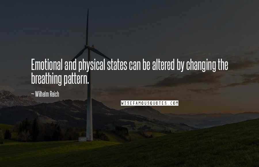 Wilhelm Reich Quotes: Emotional and physical states can be altered by changing the breathing pattern.