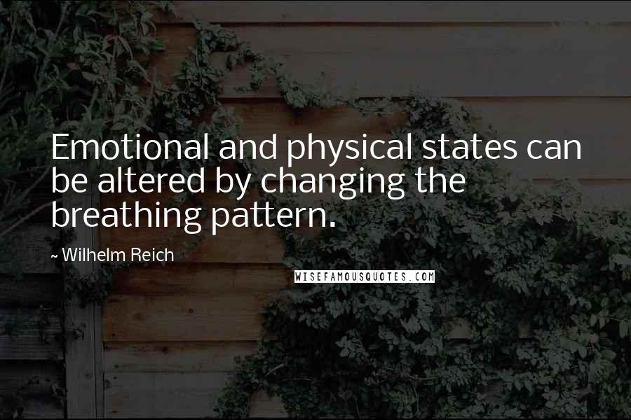 Wilhelm Reich Quotes: Emotional and physical states can be altered by changing the breathing pattern.