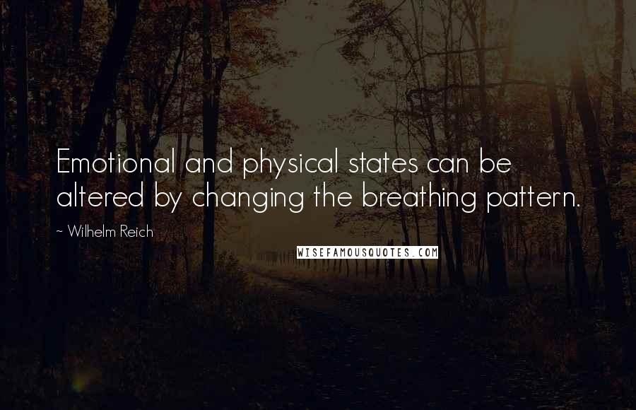 Wilhelm Reich Quotes: Emotional and physical states can be altered by changing the breathing pattern.