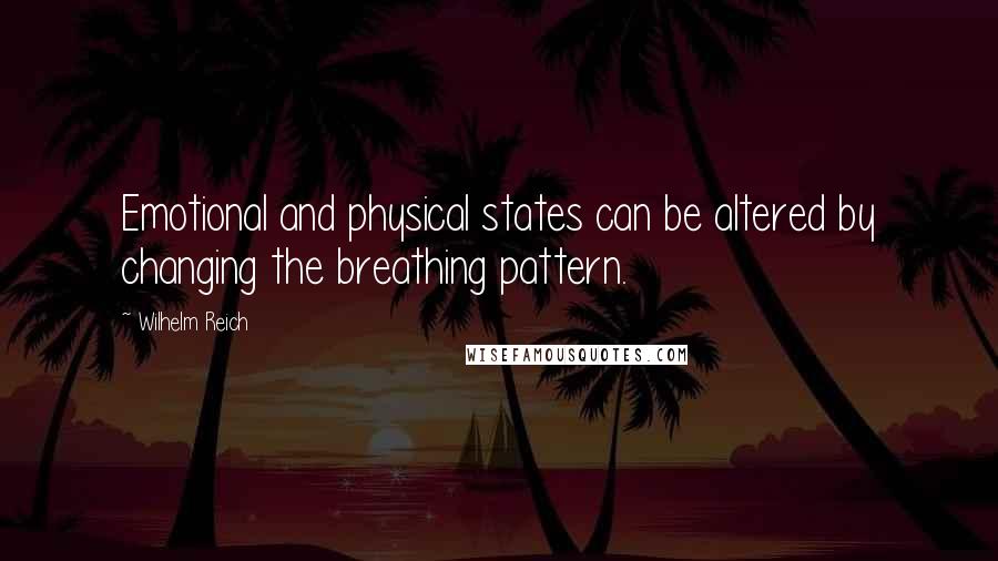 Wilhelm Reich Quotes: Emotional and physical states can be altered by changing the breathing pattern.