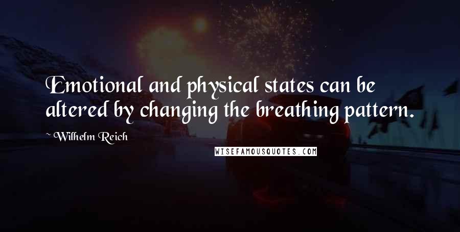 Wilhelm Reich Quotes: Emotional and physical states can be altered by changing the breathing pattern.