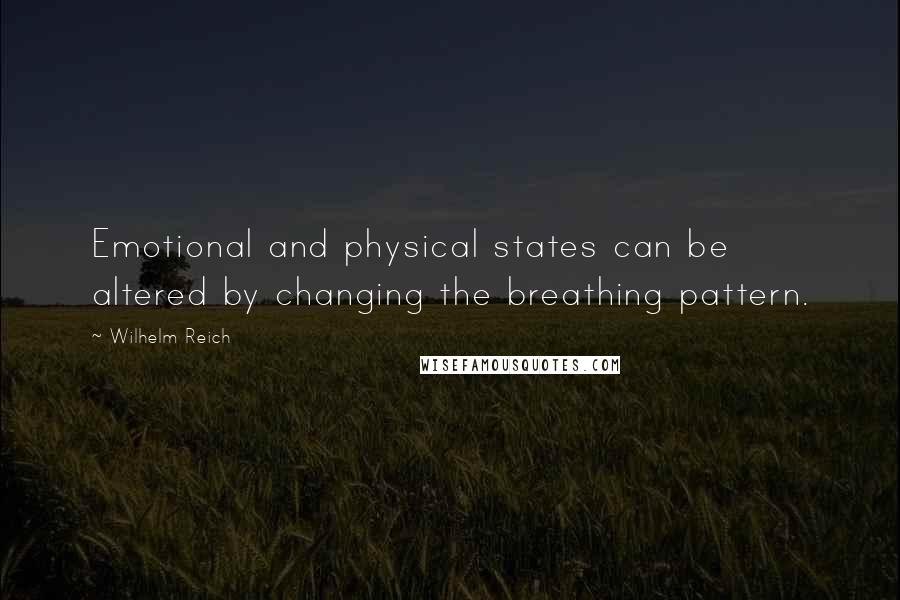 Wilhelm Reich Quotes: Emotional and physical states can be altered by changing the breathing pattern.