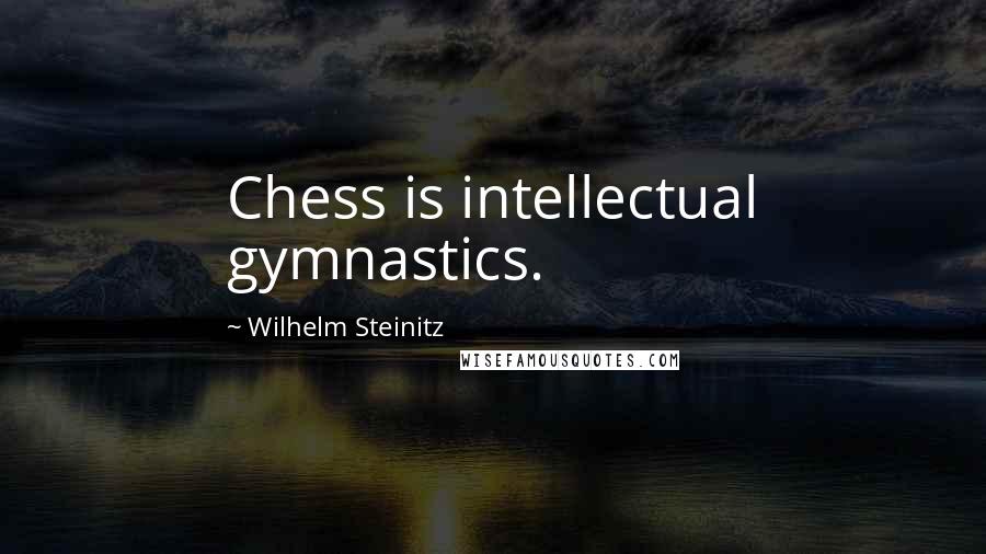 Wilhelm Steinitz Quotes: Chess is intellectual gymnastics.