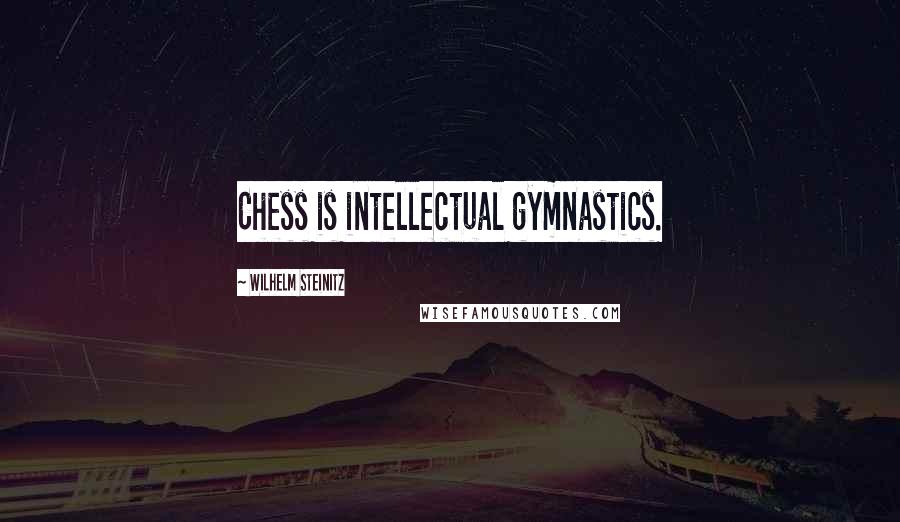 Wilhelm Steinitz Quotes: Chess is intellectual gymnastics.