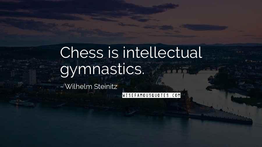 Wilhelm Steinitz Quotes: Chess is intellectual gymnastics.