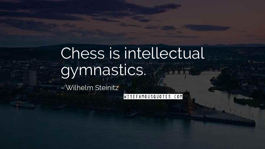 Wilhelm Steinitz Quotes: Chess is intellectual gymnastics.