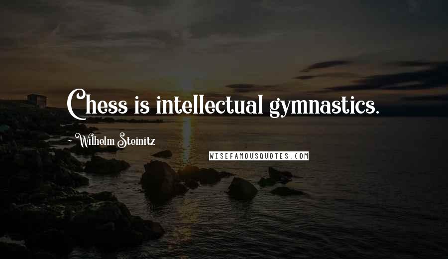 Wilhelm Steinitz Quotes: Chess is intellectual gymnastics.