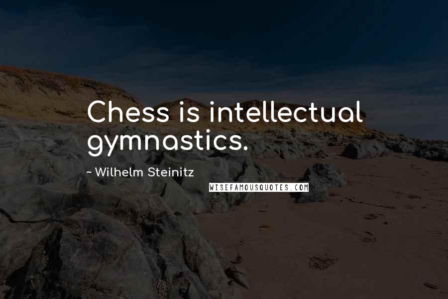 Wilhelm Steinitz Quotes: Chess is intellectual gymnastics.