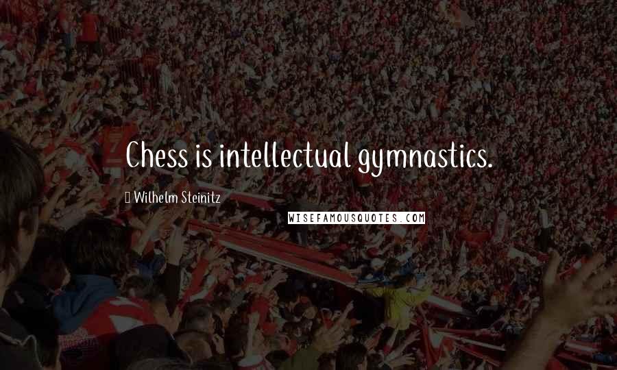 Wilhelm Steinitz Quotes: Chess is intellectual gymnastics.