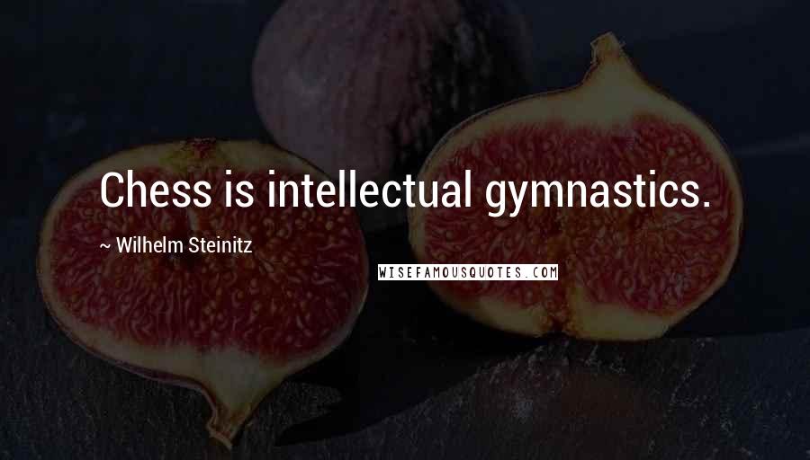 Wilhelm Steinitz Quotes: Chess is intellectual gymnastics.