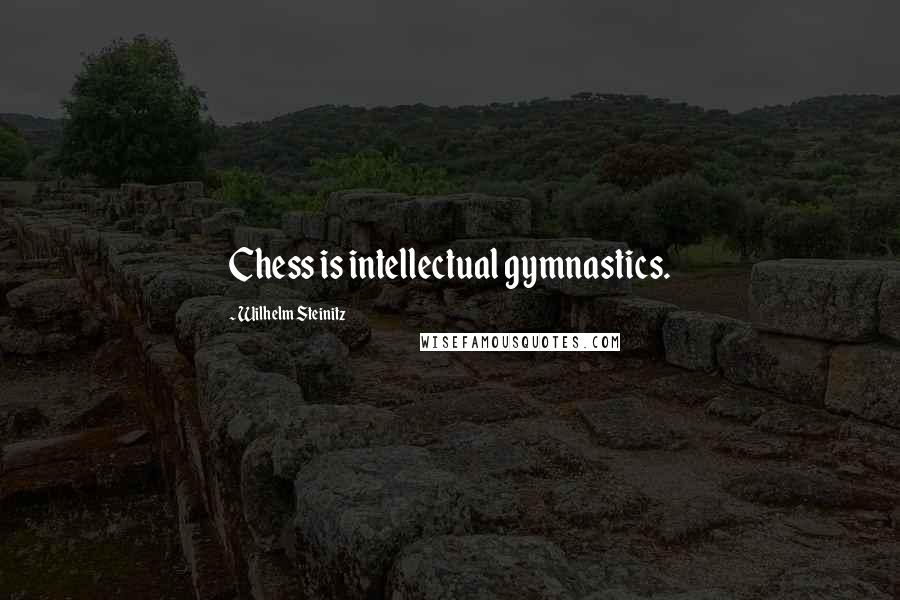 Wilhelm Steinitz Quotes: Chess is intellectual gymnastics.