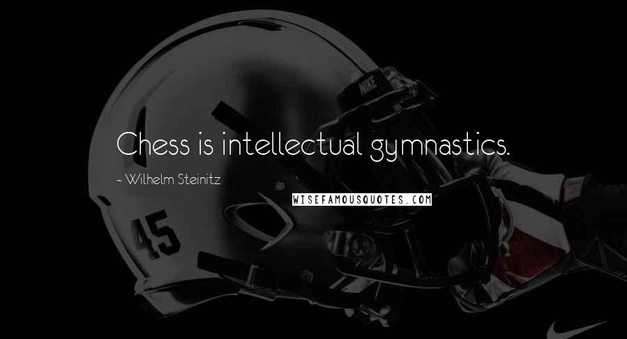 Wilhelm Steinitz Quotes: Chess is intellectual gymnastics.