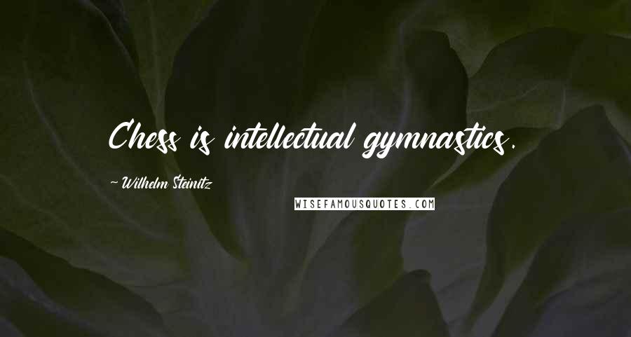 Wilhelm Steinitz Quotes: Chess is intellectual gymnastics.