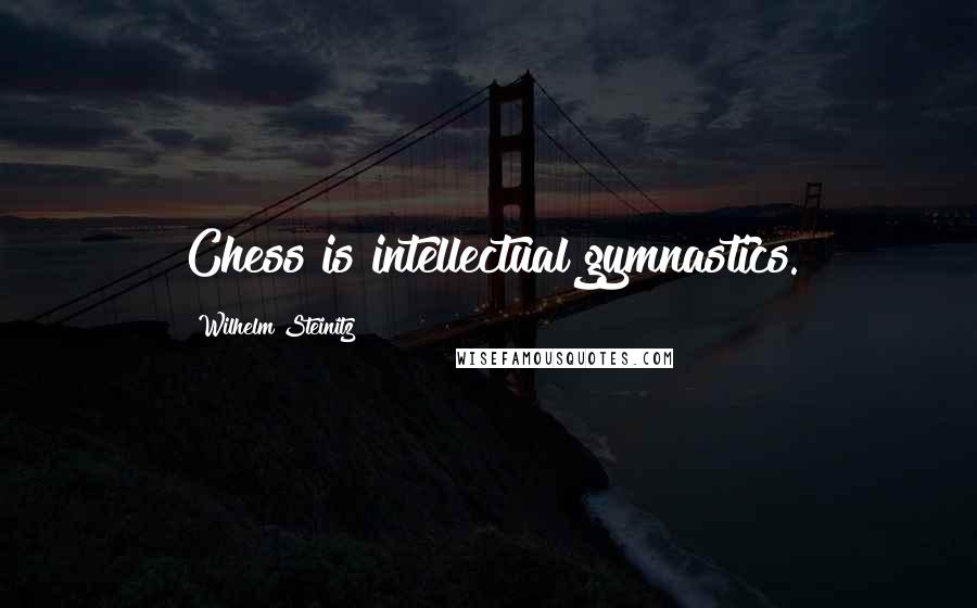 Wilhelm Steinitz Quotes: Chess is intellectual gymnastics.