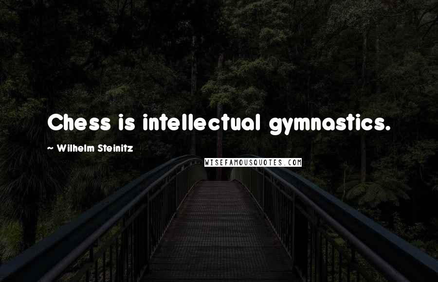 Wilhelm Steinitz Quotes: Chess is intellectual gymnastics.