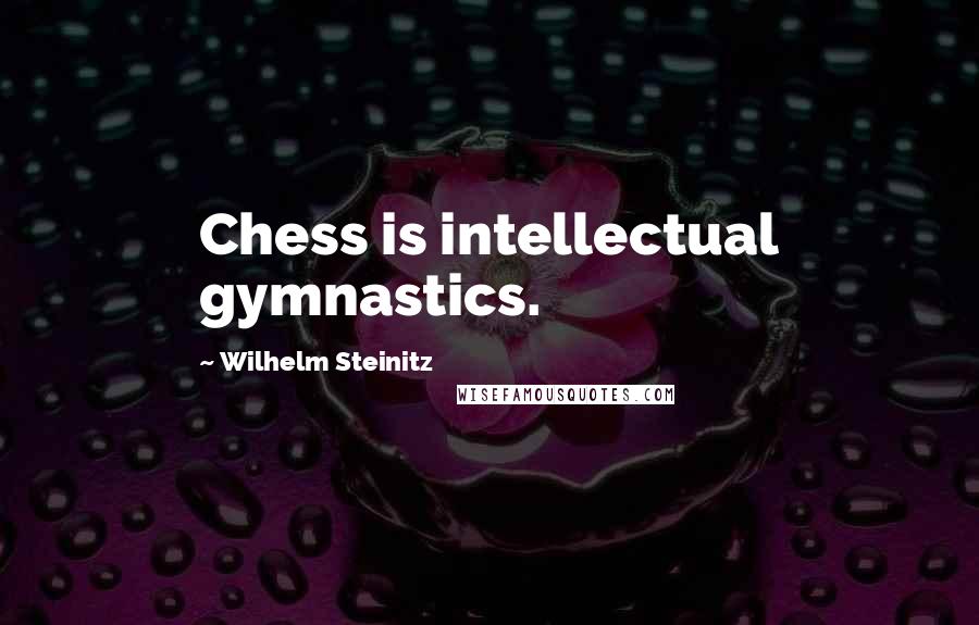 Wilhelm Steinitz Quotes: Chess is intellectual gymnastics.