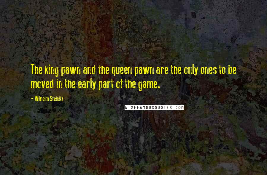 Wilhelm Steinitz Quotes: The king pawn and the queen pawn are the only ones to be moved in the early part of the game.