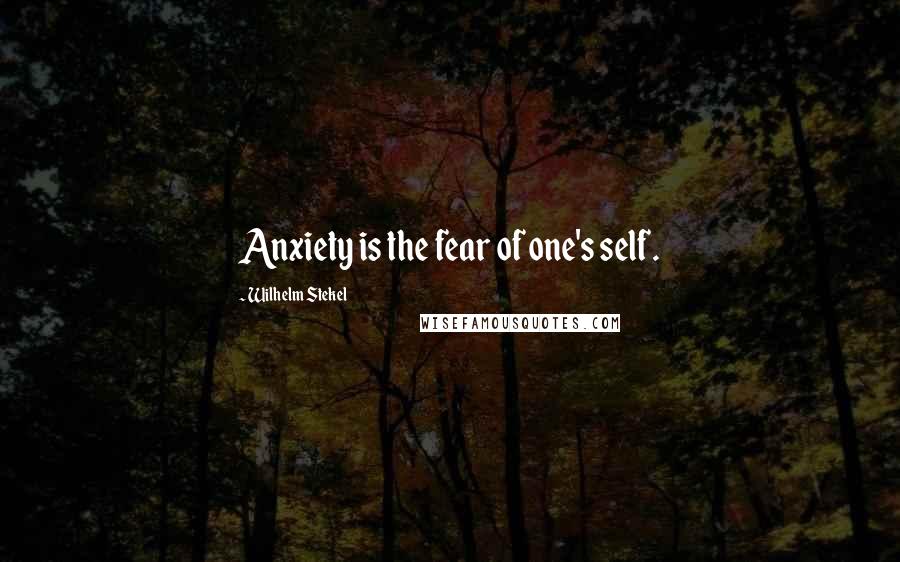 Wilhelm Stekel Quotes: Anxiety is the fear of one's self.