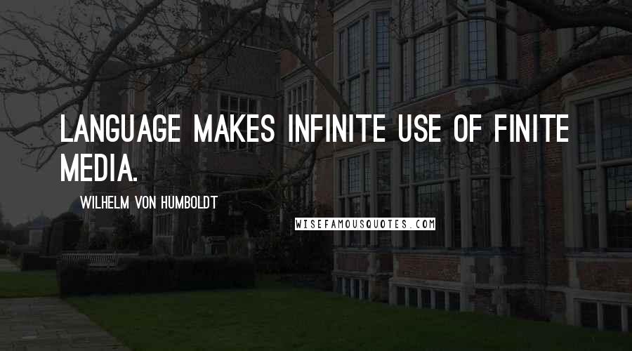 Wilhelm Von Humboldt Quotes: Language makes infinite use of finite media.