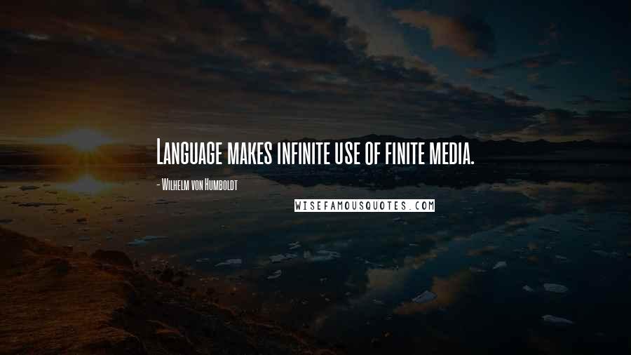 Wilhelm Von Humboldt Quotes: Language makes infinite use of finite media.