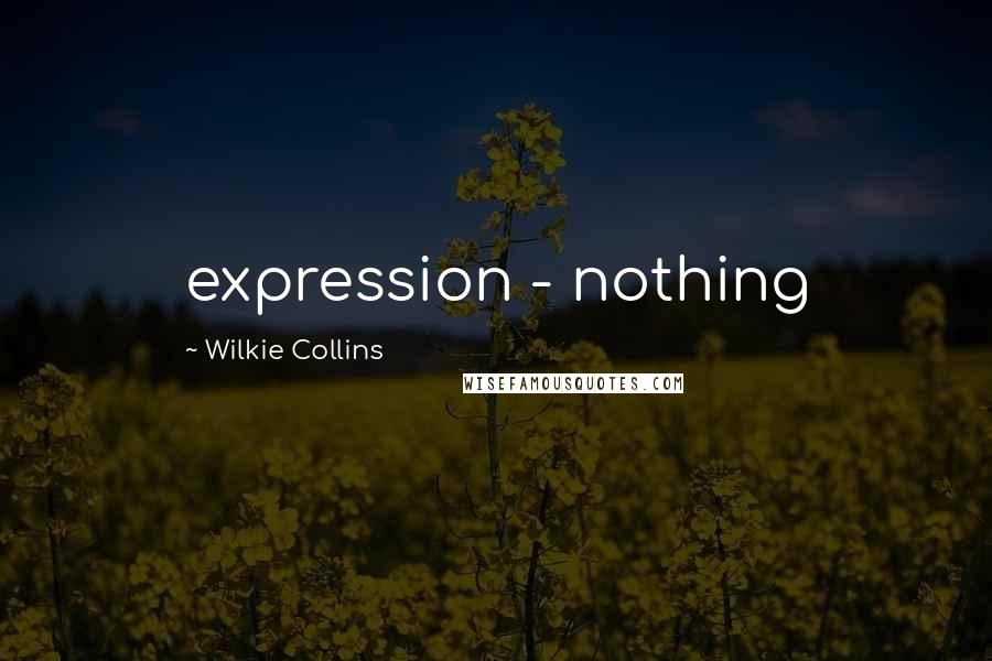 Wilkie Collins Quotes: expression - nothing