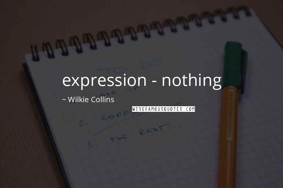 Wilkie Collins Quotes: expression - nothing