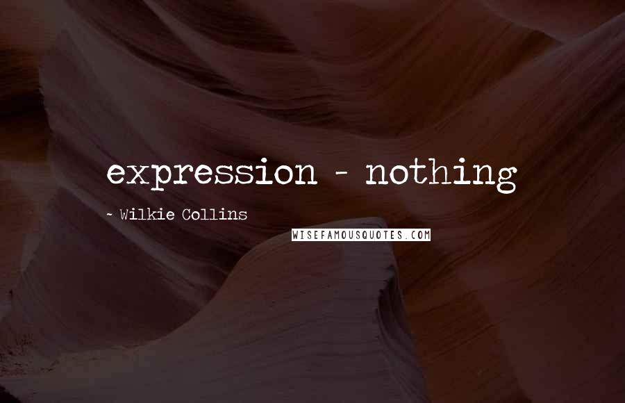 Wilkie Collins Quotes: expression - nothing