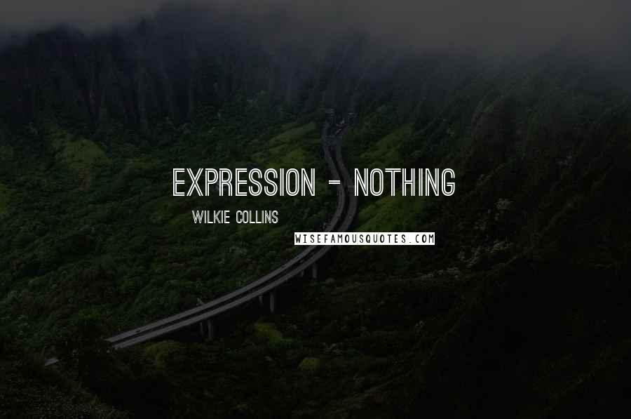 Wilkie Collins Quotes: expression - nothing
