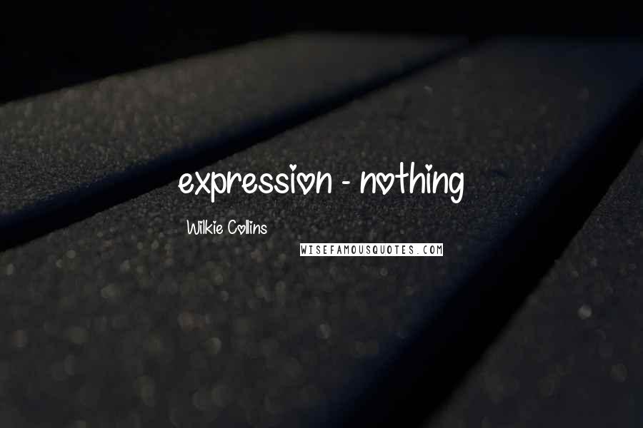 Wilkie Collins Quotes: expression - nothing