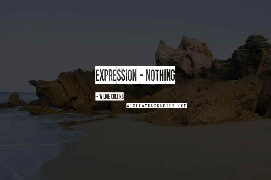 Wilkie Collins Quotes: expression - nothing