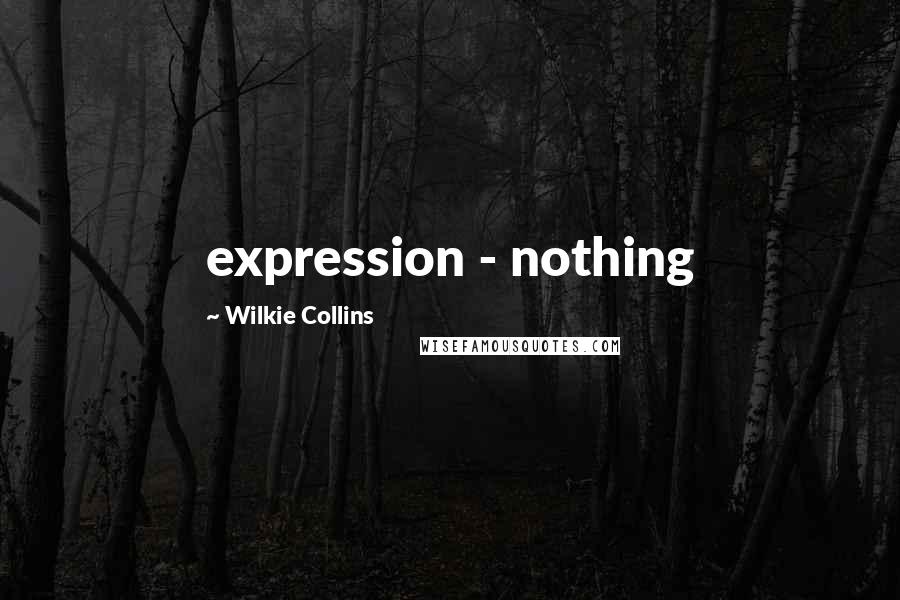 Wilkie Collins Quotes: expression - nothing