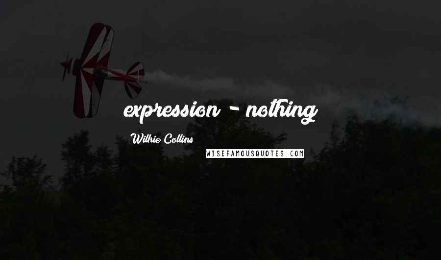 Wilkie Collins Quotes: expression - nothing