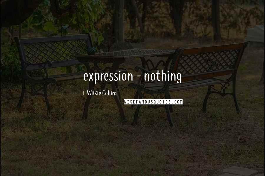 Wilkie Collins Quotes: expression - nothing