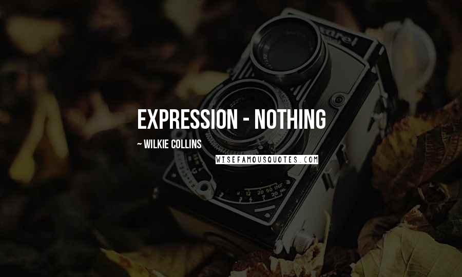 Wilkie Collins Quotes: expression - nothing