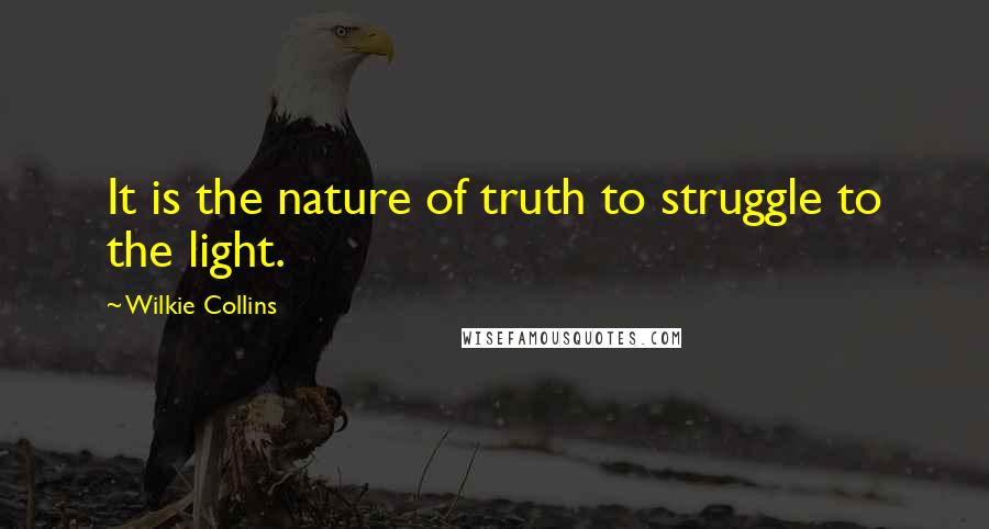 Wilkie Collins Quotes: It is the nature of truth to struggle to the light.