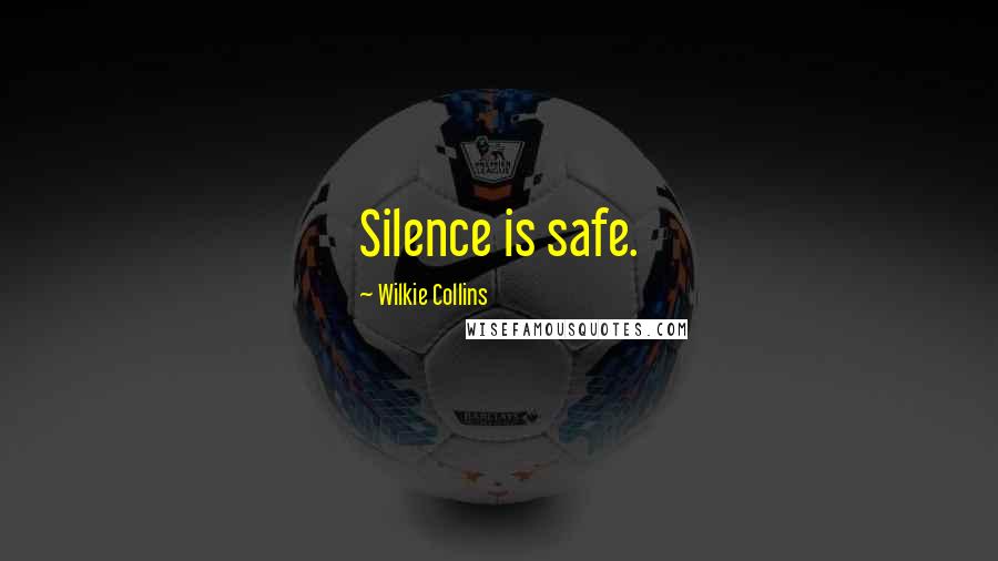 Wilkie Collins Quotes: Silence is safe.