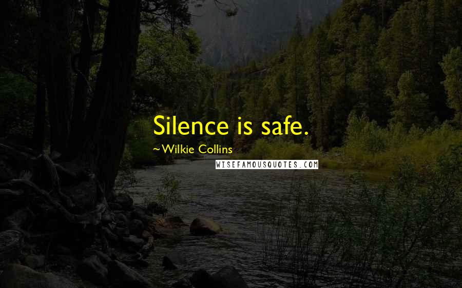 Wilkie Collins Quotes: Silence is safe.