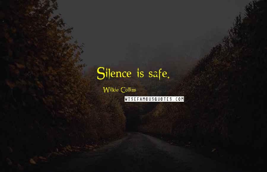 Wilkie Collins Quotes: Silence is safe.