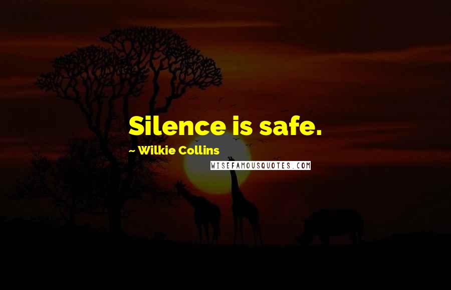 Wilkie Collins Quotes: Silence is safe.