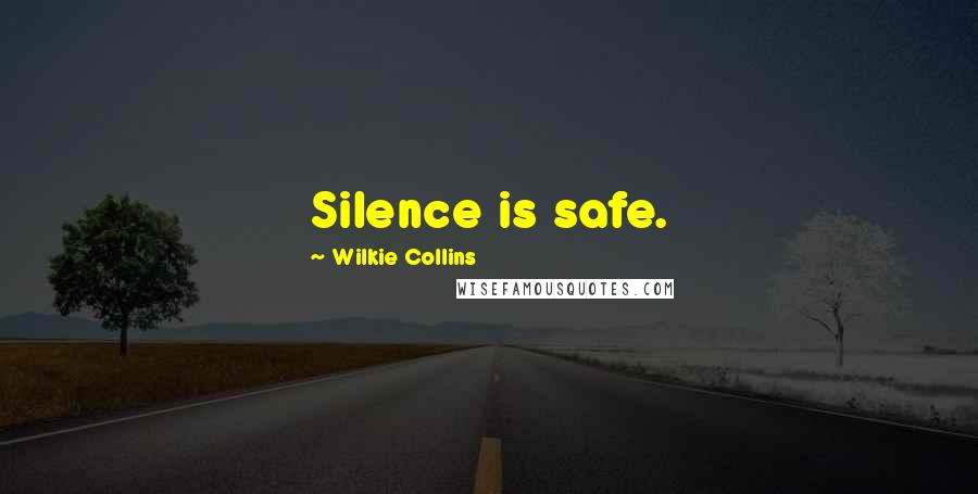 Wilkie Collins Quotes: Silence is safe.