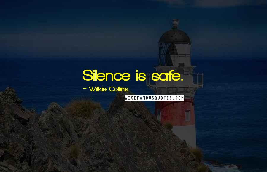 Wilkie Collins Quotes: Silence is safe.