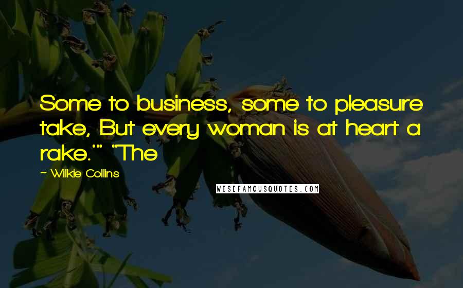 Wilkie Collins Quotes: Some to business, some to pleasure take, But every woman is at heart a rake.'" "The