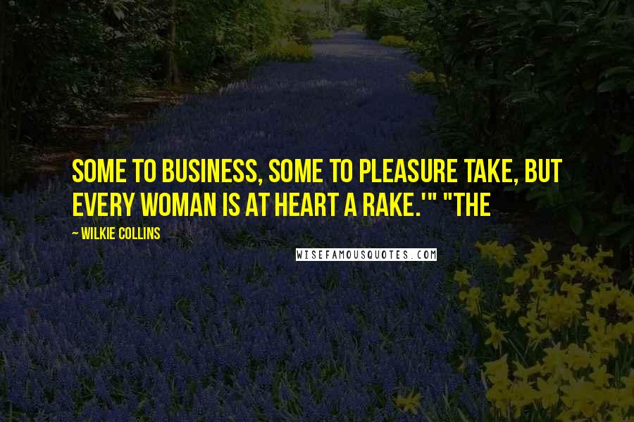 Wilkie Collins Quotes: Some to business, some to pleasure take, But every woman is at heart a rake.'" "The